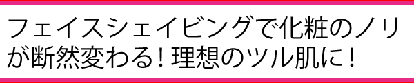 フェイスシェイビングで化粧のノリが断然かわる！理想のツル肌に！